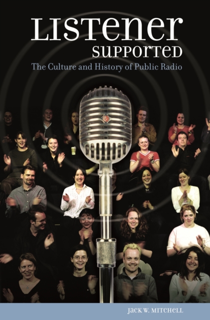 Listener Supported : The Culture and History of Public Radio, PDF eBook