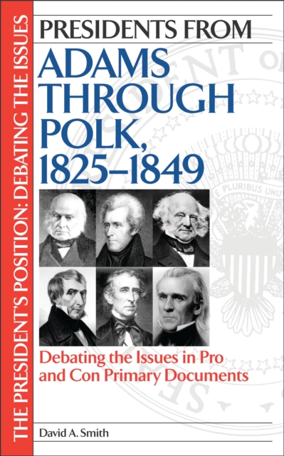 Presidents from Adams through Polk, 1825-1849 : Debating the Issues in Pro and Con Primary Documents, PDF eBook