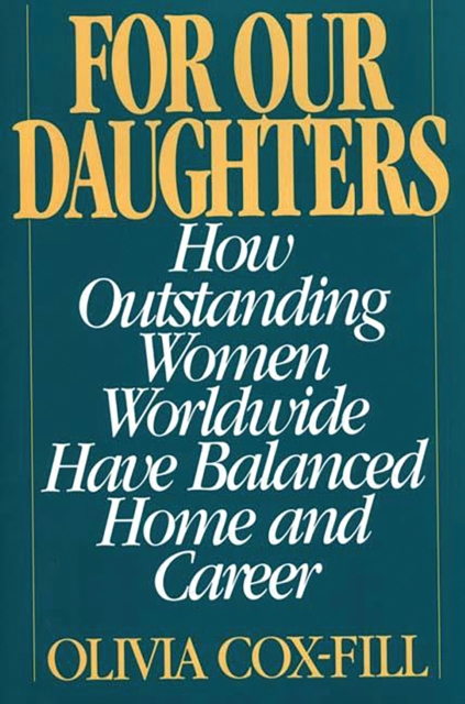 For Our Daughters : How Outstanding Women Worldwide Have Balanced Home and Career, PDF eBook