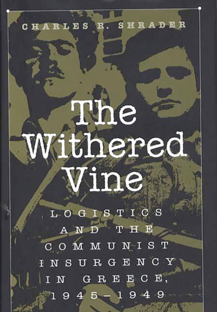 The Withered Vine : Logistics and the Communist Insurgency in Greece, 1945-1949, PDF eBook