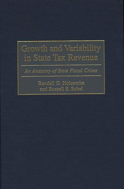 Growth and Variability in State Tax Revenue : An Anatomy of State Fiscal Crises, PDF eBook