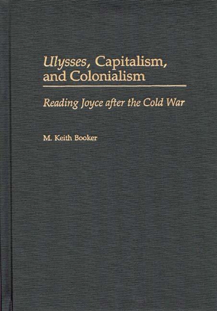 Ulysses, Capitalism, and Colonialism : Reading Joyce After the Cold War, PDF eBook