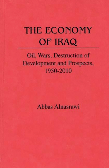 The Economy of Iraq : Oil, Wars, Destruction of Development and Prospects, 1950-2010, PDF eBook