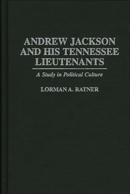 Andrew Jackson and His Tennessee Lieutenants : A Study in Political Culture, PDF eBook