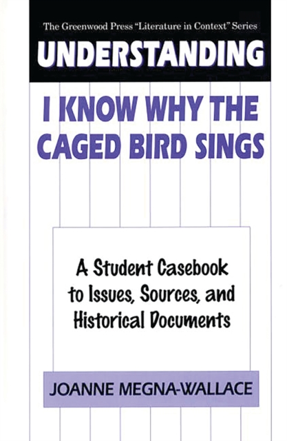Understanding I Know Why the Caged Bird Sings : A Student Casebook to Issues, Sources, and Historical Documents, PDF eBook
