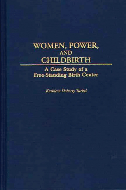 Women, Power, and Childbirth : A Case Study of a Free-Standing Birth Center, PDF eBook