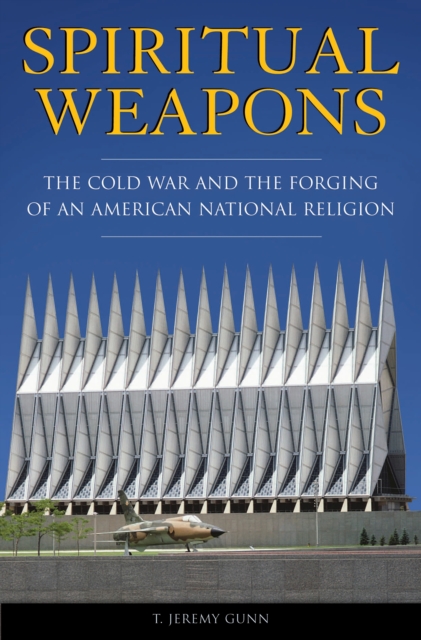 Spiritual Weapons : The Cold War and the Forging of an American National Religion, PDF eBook