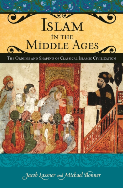 Islam in the Middle Ages : The Origins and Shaping of Classical Islamic Civilization, PDF eBook