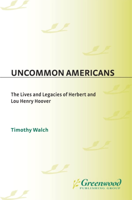 Uncommon Americans : The Lives and Legacies of Herbert and Lou Henry Hoover, PDF eBook