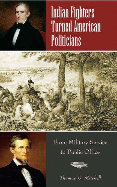 Indian Fighters Turned American Politicians : From Military Service to Public Office, PDF eBook
