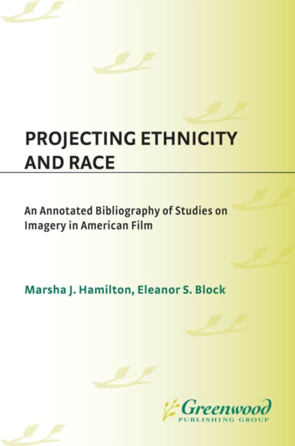 Projecting Ethnicity and Race : An Annotated Bibliogaphy of Studies on Imagery in American Film, PDF eBook