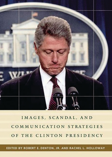 Images, Scandal, and Communication Strategies of the Clinton Presidency, PDF eBook