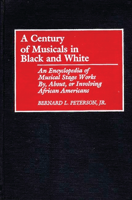 A Century of Musicals in Black and White : An Encyclopedia of Musical Stage Works By, About, or Involving African Americans, PDF eBook