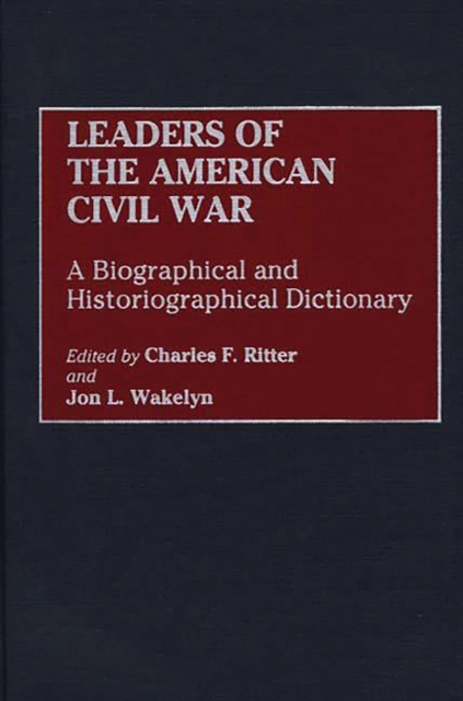 Leaders of the American Civil War : A Biographical and Historiographical Dictionary, PDF eBook