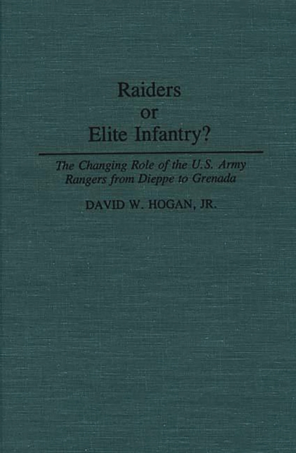 Raiders or Elite Infantry? : The Changing Role of the U.S. Army Rangers from Dieppe to Grenada, PDF eBook
