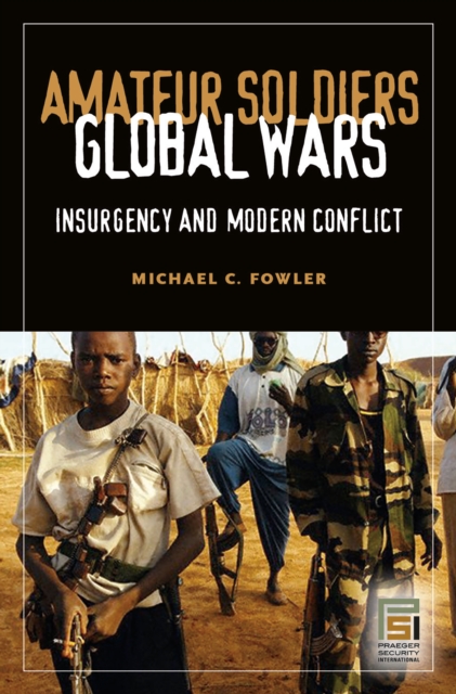 Amateur Soldiers, Global Wars : Insurgency and Modern Conflict, PDF eBook