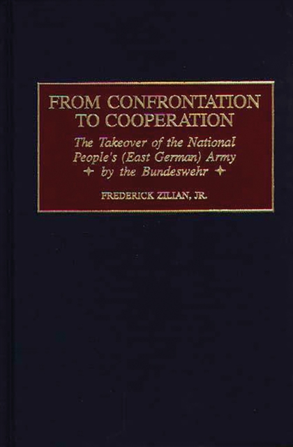 From Confrontation to Cooperation : The Takeover of the National People's (East German) Army by the Bundeswehr, PDF eBook