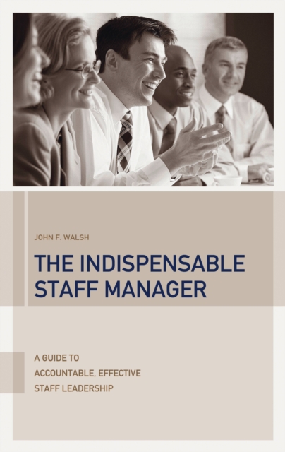 The Indispensable Staff Manager : A Guide to Accountable, Effective Staff Leadership, PDF eBook