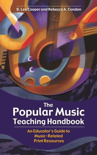 The Popular Music Teaching Handbook : An Educator's Guide to Music-Related Print Resources, PDF eBook
