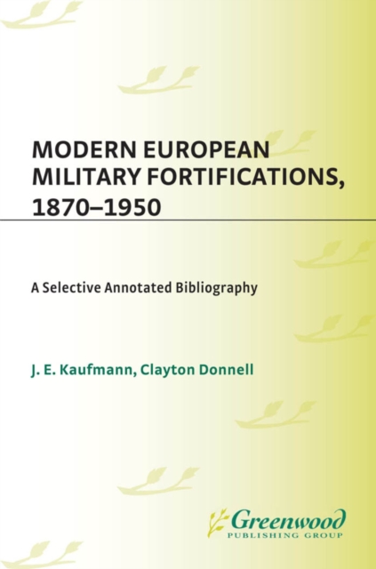 Modern European Military Fortifications, 1870-1950 : A Selective Annotated Bibliography, PDF eBook