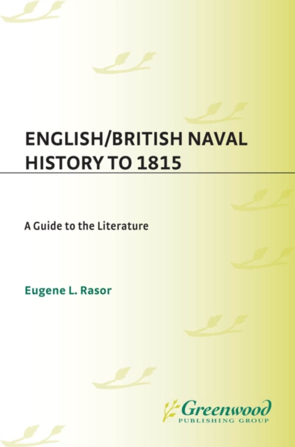 English/British Naval History to 1815 : A Guide to the Literature, PDF eBook