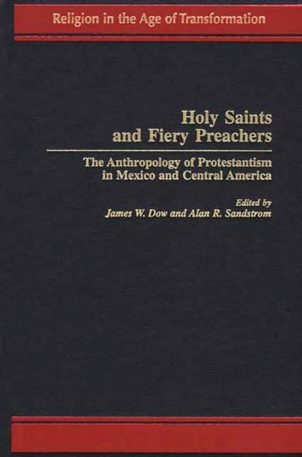Holy Saints and Fiery Preachers : The Anthropology of Protestantism in Mexico and Central America, PDF eBook