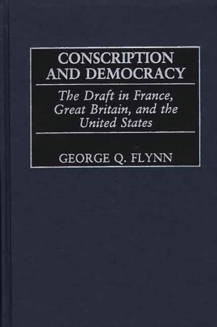 Conscription and Democracy : The Draft in France, Great Britain, and the United States, PDF eBook