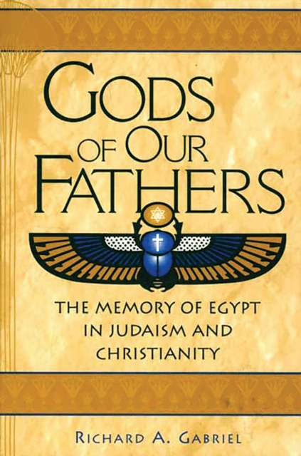 Gods of Our Fathers : The Memory of Egypt in Judaism and Christianity, PDF eBook