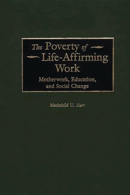 The Poverty of Life-Affirming Work : Motherwork, Education, and Social Change, PDF eBook