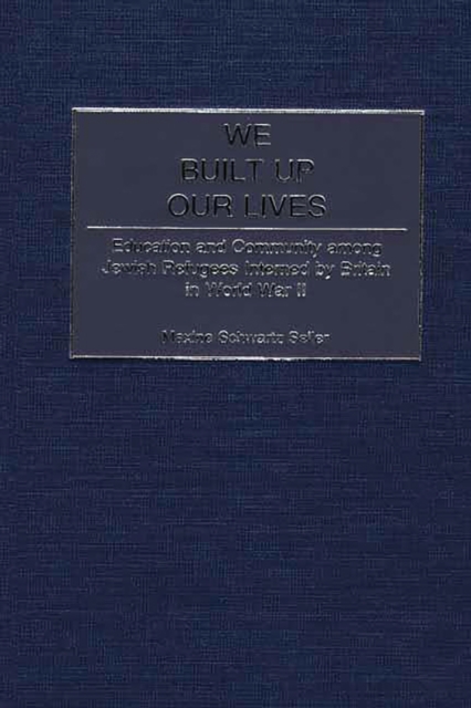 We Built Up Our Lives : Education and Community among Jewish Refugees Interned by Britain in World War II, PDF eBook