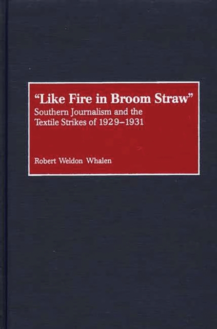 Like Fire in Broom Straw : Southern Journalism and the Textile Strikes of 1929-1931, PDF eBook