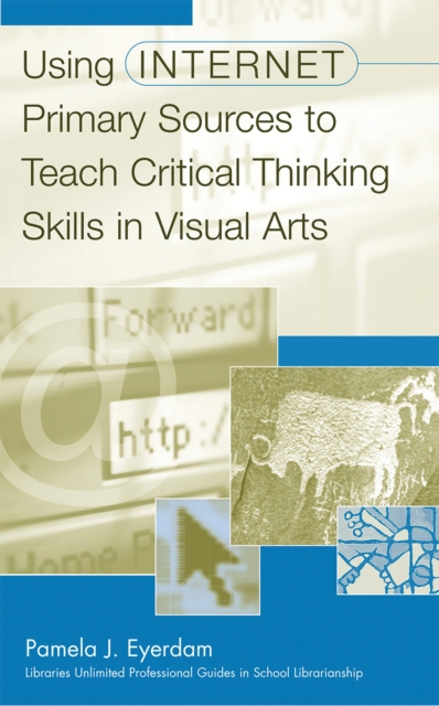 Using Internet Primary Sources to Teach Critical Thinking Skills in Visual Arts, PDF eBook