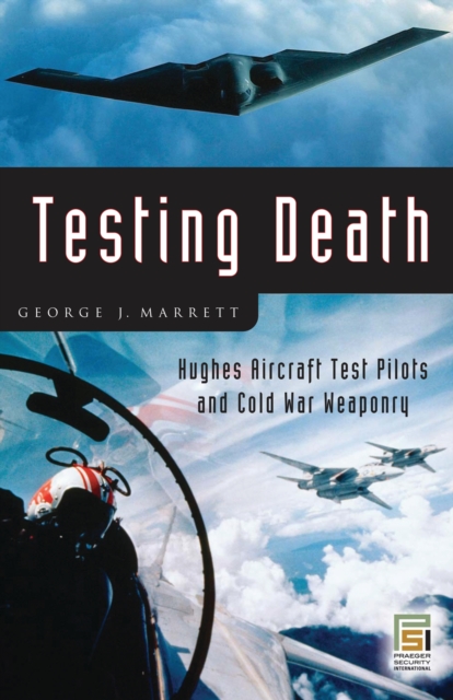 Testing Death : Hughes Aircraft Test Pilots and Cold War Weaponry, PDF eBook
