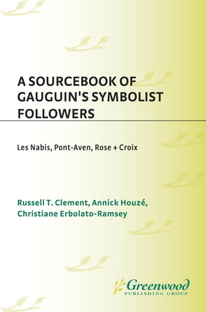 A Sourcebook of Gauguin's Symbolist Followers : Les Nabis, Pont-Aven, Rose + Croix, PDF eBook