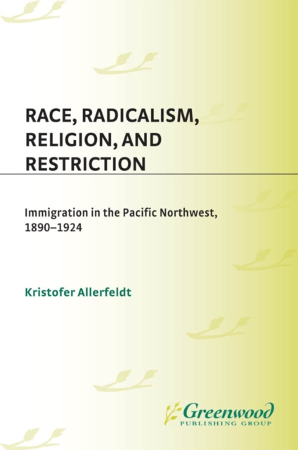 Race, Radicalism, Religion, and Restriction : Immigration in the Pacific Northwest, 1890-1924, PDF eBook