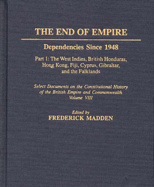 The End of Empire : Dependencies Since 1948, Part 1: The West Indies, British Honduras, Hong Kong, Fiji, Cyprus, Gibraltar, and the Falklands, PDF eBook