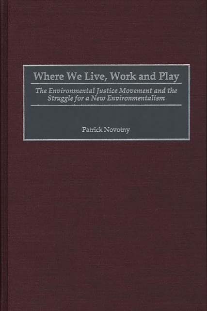 Where We Live, Work and Play : The Environmental Justice Movement and the Struggle for a New Environmentalism, PDF eBook