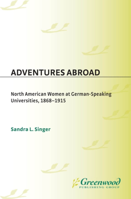 Adventures Abroad : North American Women at German-Speaking Universities, 1868-1915, PDF eBook