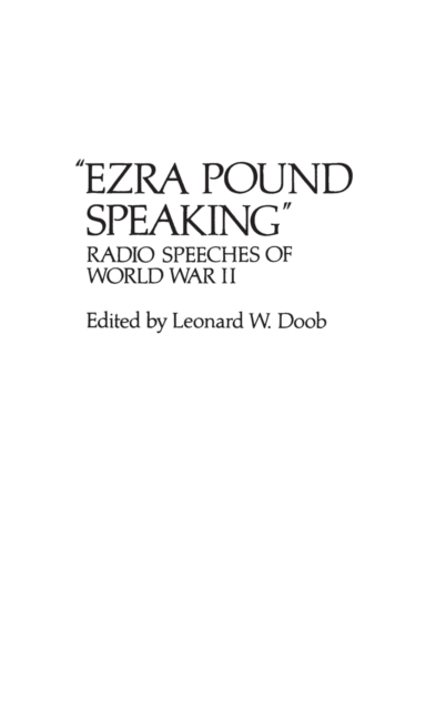 Ezra Pound Speaking : Radio Speeches of World War II, Hardback Book