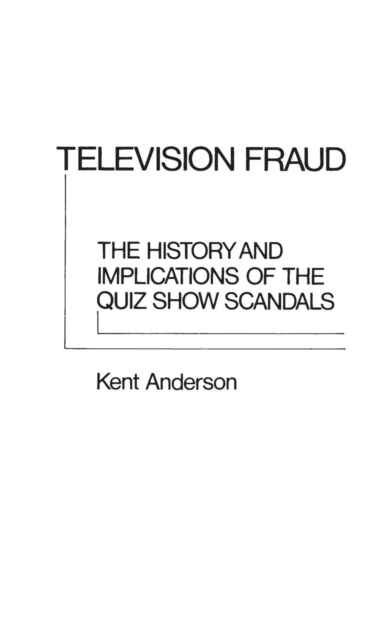 Television Fraud : The History and Implications of the Quiz Show Scandals, Hardback Book