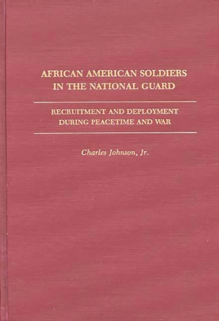 African American Soldiers in the National Guard : Recruitment and Deployment During Peacetime and War, Hardback Book