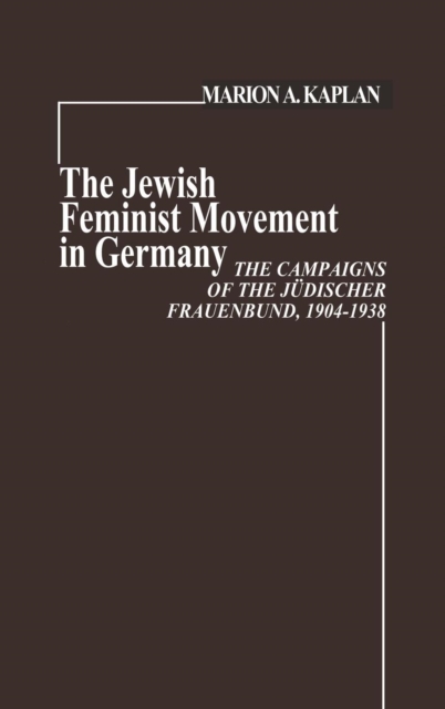 The Jewish Feminist Movement in Germany : The Campaigns of the Judischer Frauenbund, 1904-1938, Hardback Book
