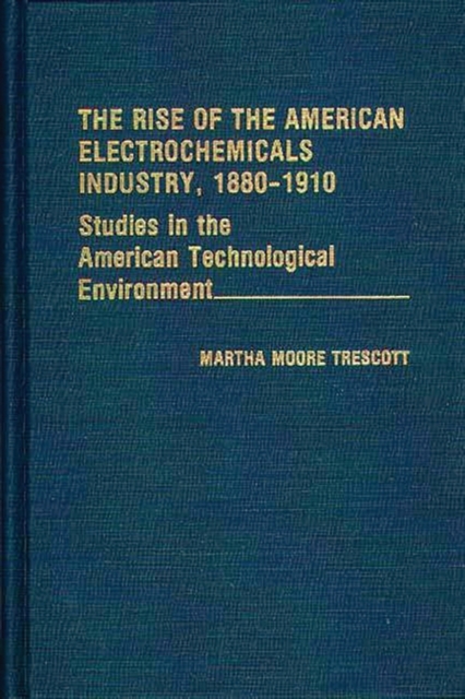The Rise of the American Electrochemicals Industry, 1880-1910., Hardback Book