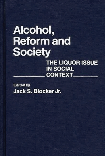 Alcohol, Reform and Society : The Liquor Issue in Social Context, Hardback Book