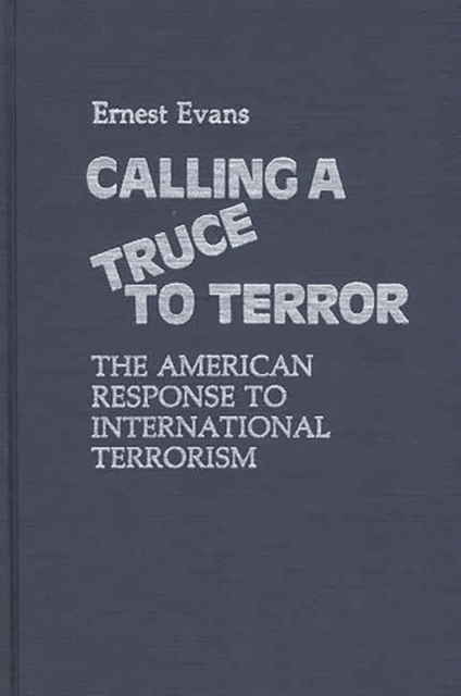 Calling a Truce to Terror : The American Response to International Terrorism, Hardback Book