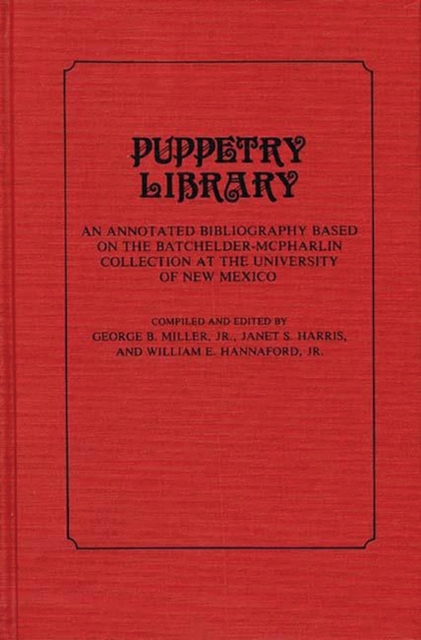 Puppetry Library : An Annotated Bibliography Based on the Batchelder-McPharlin Collection at the University of New Mexico, Hardback Book