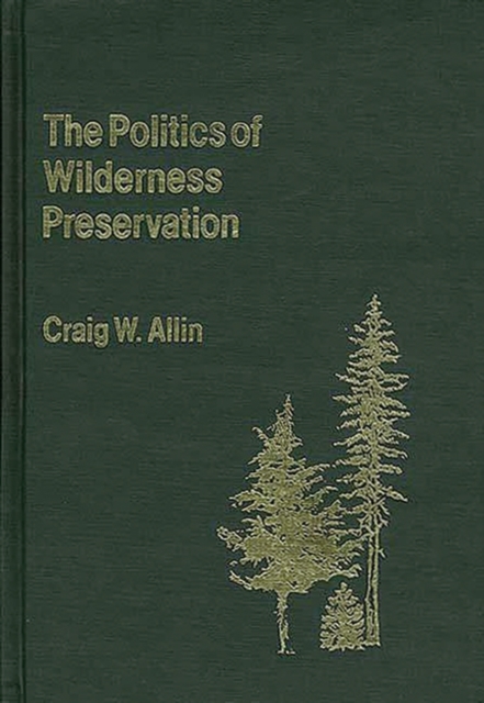 The Politics of Wilderness Preservation., Hardback Book