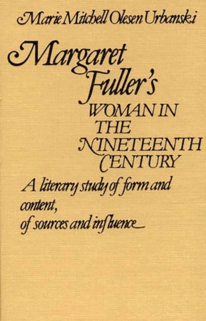 Margaret Fuller's Woman in the Nineteenth Century : A Literary Study of Form and Content, of Sources and Influence, Hardback Book