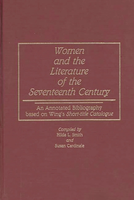 Women and the Literature of the Seventeenth Century : An Annotated Bibliography Based on Wing's Short-Title Catalogue, Hardback Book