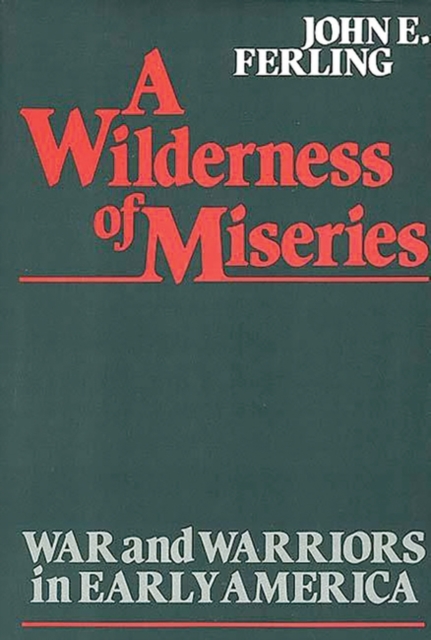 A Wilderness of Miseries : War and Warriors in Early America, Hardback Book